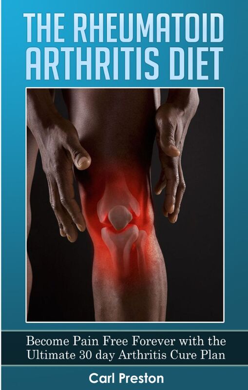 The Rheumatoid Arthritis Diet: Become Pain Free Forever with the Ultimate 30 Day Arthritis Cure Plan