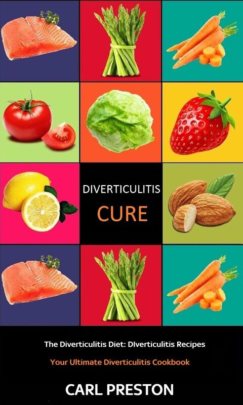 Diverticulitis Cure: The Ultimate Diverticulitis Diet: Diverticulitis Recipes: Your Ultimate Diverticulitis Cookbook