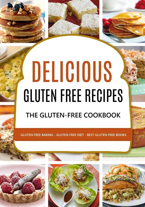 Delicious Gluten-Free Recipes: The Gluten Free Cookbook: Gluten Free Baking - Gluten Free Diet - Best Gluten Free Books