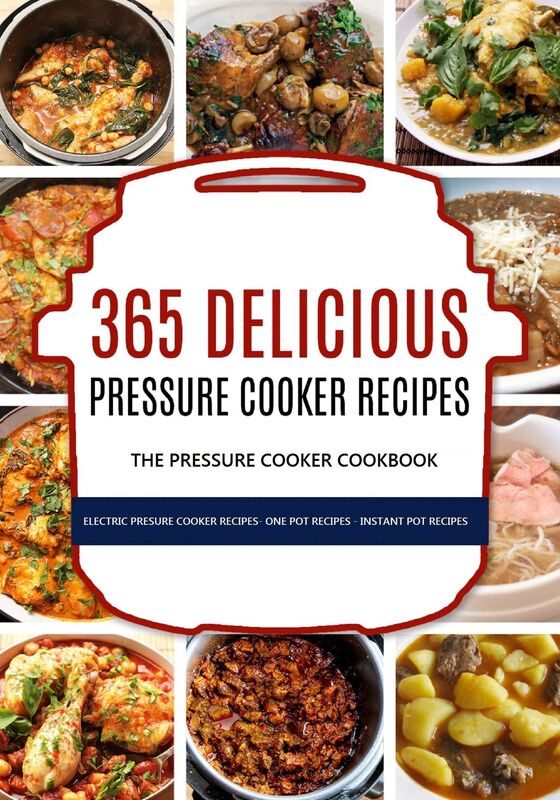 365 Delicious Pressure Cooker Recipes: The Pressure Cooker Cookbook - Electric Pressure Cooker Recipes - One Pot Recipes - Instant Pot Recipes