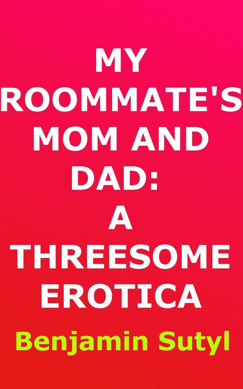 My Roommate's Mom and Dad: A Threesome Erotica