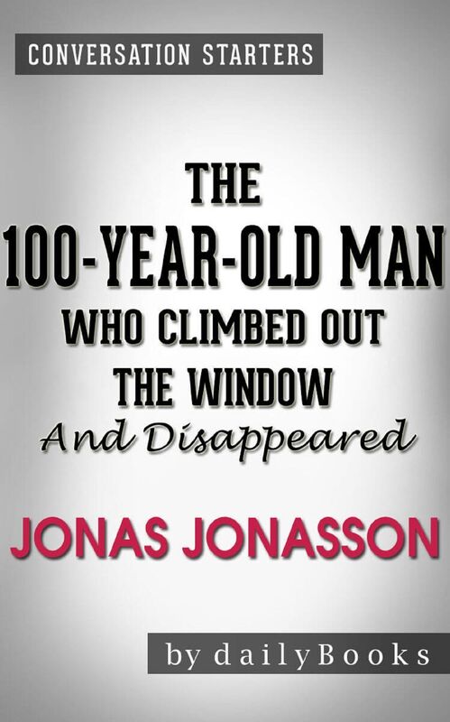 Conversations on The 100-Year-Old Man Who Climbed Out the Window and Disappeared: by Jonas Jonasson
