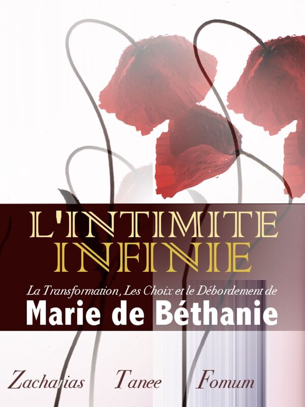 L'intimite Infinie: La Transformation, Les Choix, et le Debordement de Marie de Bethanie