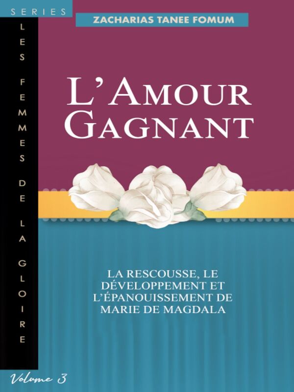 L'Amour Qui Gagne: La Rescousse, le Developpement et l'Epanouissement de Marie de Magdala