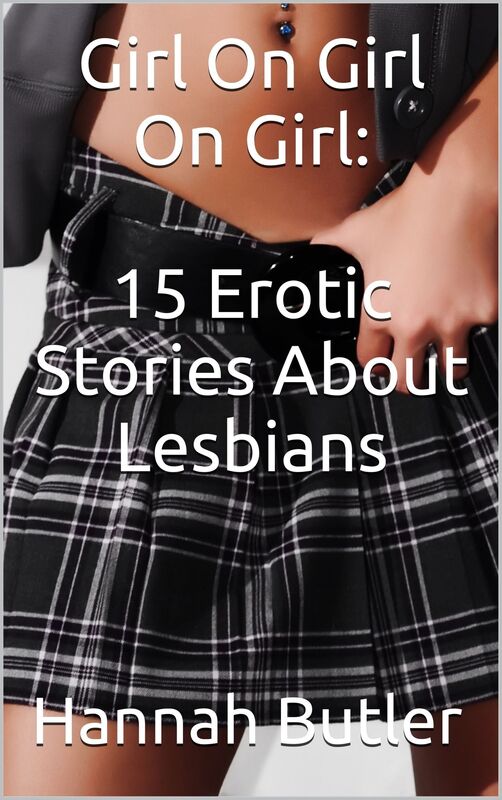Girl On Girl On Girl: 15 Erotic Stories About Lesbians