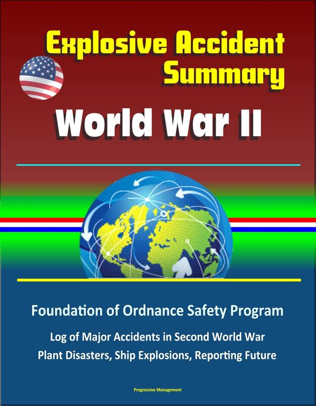 Explosive Accident Summary: World War II - Foundation of Ordnance Safety Program, Log of Major Accidents in Second World War, Plant Disasters, Ship Explosions, Reporting Future