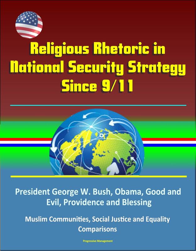 Religious Rhetoric in National Security Strategy Since 9/11: President George W. Bush, Obama, Good and Evil, Providence and Blessing, Muslim Communities, Social Justice and Equality, Comparisons