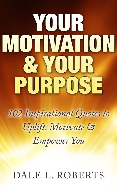 Your Motivation & Your Purpose: 102 Inspirational Quotes to Uplift, Motivate & Empower You