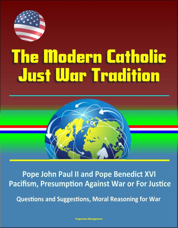 The Modern Catholic Just War Tradition: Pope John Paul II and Pope Benedict XVI, Pacifism, Presumption Against War or For Justice, Questions and Suggestions, Moral Reasoning for War