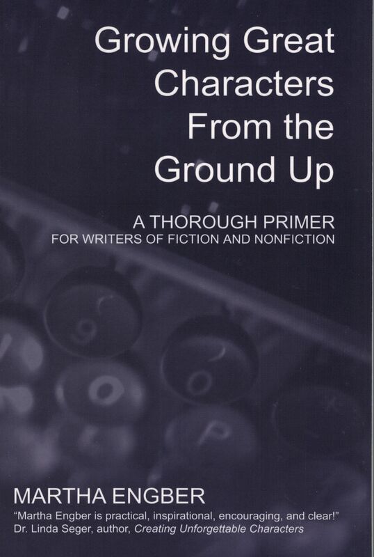Growing Great Characters From the Ground Up: A Thorough Primer for the Writers of Fiction and Nonfiction