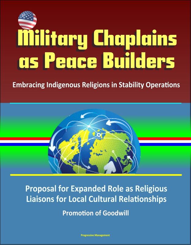 Military Chaplains as Peace Builders: Embracing Indigenous Religions in Stability Operations - Proposal for Expanded Role as Religious Liaisons for Local Cultural Relationships, Promotion of Goodwill