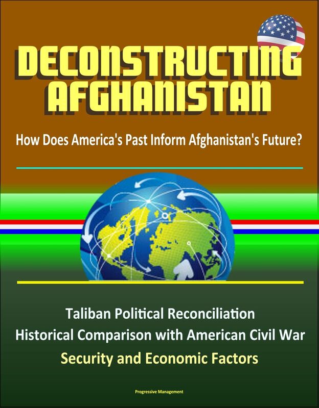 Deconstructing Afghanistan: How Does America's Past Inform Afghanistan's Future? Taliban Political Reconciliation, Historical Comparison with American Civil War, Security and Economic Factors