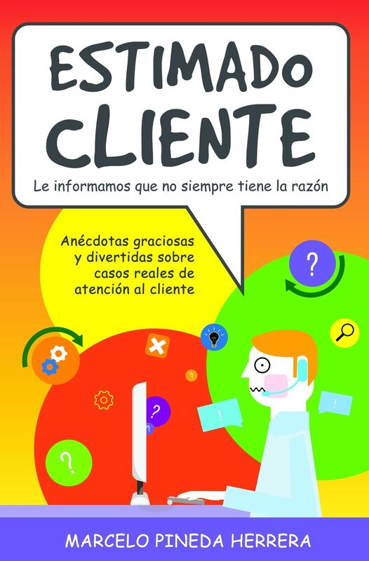 Estimado Cliente: Le informamos que no siempre tiene la razón - Anécdotas graciosas y divertidas sobre casos reales de atención al cliente