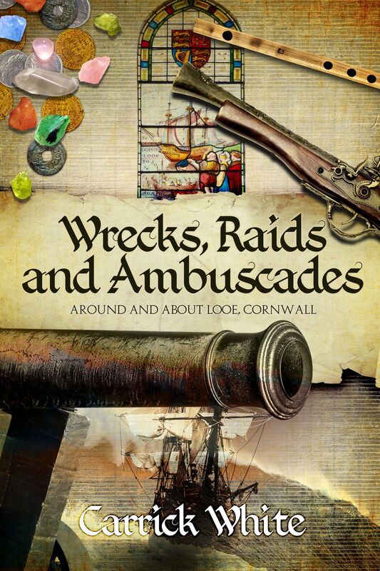 Wrecks, Raids and Ambuscades: Around and About Looe, Cornwall