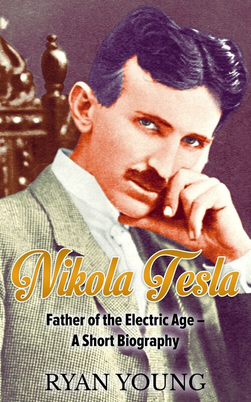 Nikola Tesla: Father of the Electric Age - A Short Biography