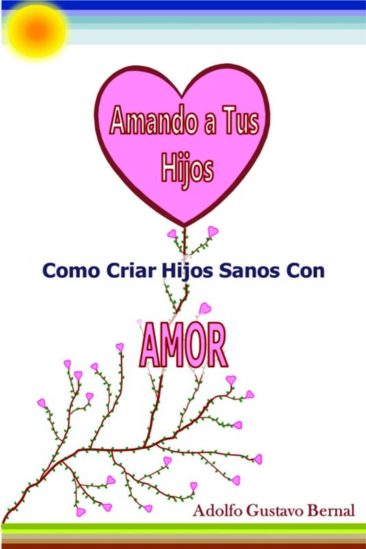 Amando A Tus Hijos: Como Criar Hijos Sanos Con Amor