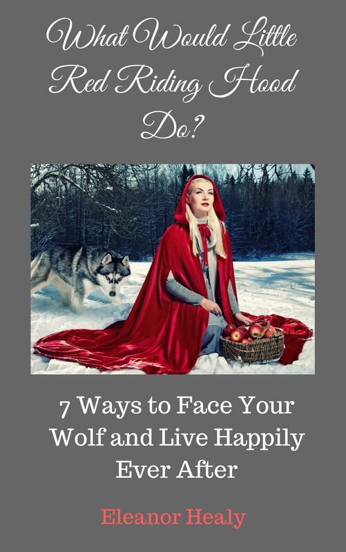 What Would Little Red Riding Hood Do? 7 Ways to Face Your Wolf and Live Happily Ever After