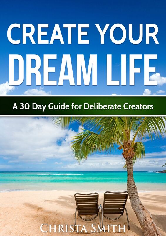 Create Your Dream Life: A 30 Day Guide for Deliberate Creators