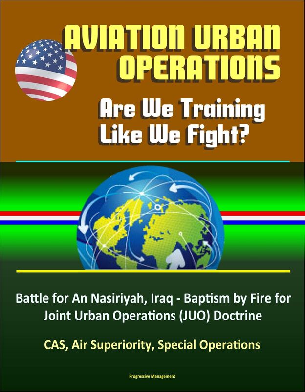 Aviation Urban Operations: Are We Training Like We Fight? Battle for An Nasiriyah, Iraq - Baptism by Fire for Joint Urban Operations (JUO) Doctrine, CAS, Air Superiority, Special Operations