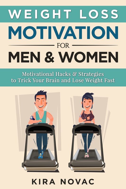 Weight Loss Motivation for Men and Women: Motivational Hacks & Strategies to Trick Your Brain and Lose Weight Fast