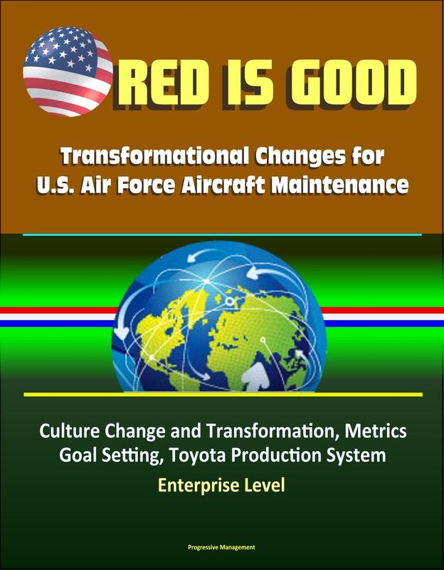 Red Is Good: Transformational Changes for U.S. Air Force Aircraft Maintenance - Culture Change and Transformation, Metrics, Goal Setting, Toyota Production System, Enterprise Level
