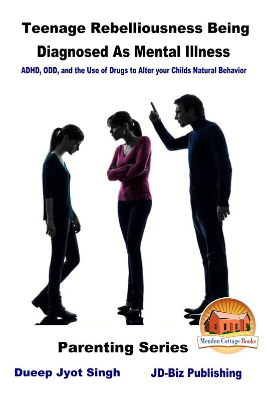 Teenage Rebelliousness Being Diagnosed As Mental Illness: ADHD, ODD, and the Use of Drugs to Alter your Child's Natural Behavior