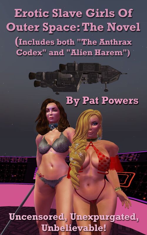 Erotic Slave Girls Of Outer Space: The Novel (Includes "The Anthrax Codex" and "Alien Harem") -- Uncensored, Unexpurgated and Unbelievable!
