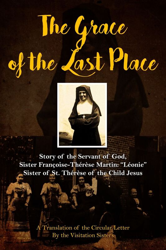 The Grace of the Last Place: Story of the Servant of God, Sister Francoise-Therese Martin, "Leonie" Sister of St. Therese of the Child Jesus
