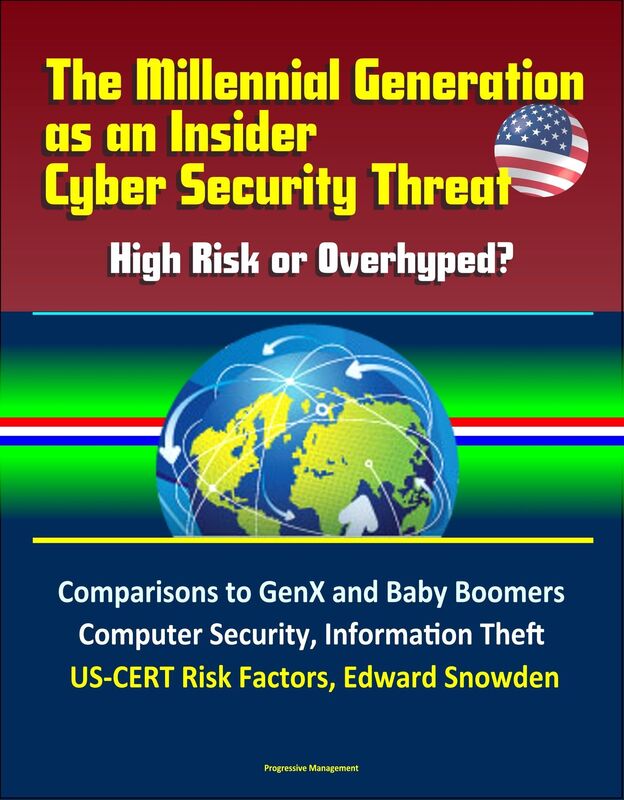 The Millennial Generation as an Insider Cyber Security Threat: High Risk or Overhyped? Comparisons to GenX and Baby Boomers, Computer Security, Information Theft, US-CERT Risk Factors, Edward Snowden