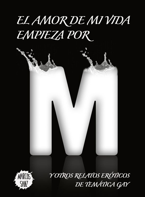 El amor de mi vida empieza por M, Y otros relatos eróticos de temática gay
