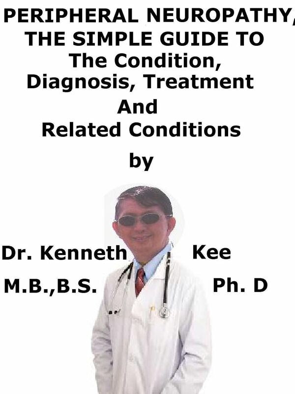 Peripheral Neuropathy, A Simple Guide To The Condition, Diagnosis, Treatment And Related Conditions