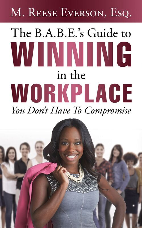The B.A.B.E.'S Guide to Winning in the Workplace: You Don't Have to Compromise