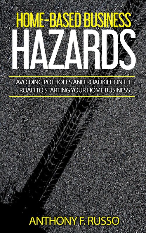 Home-Based Business Hazards: Avoiding Potholes and Roadkill on the Road to Starting Your Home Business