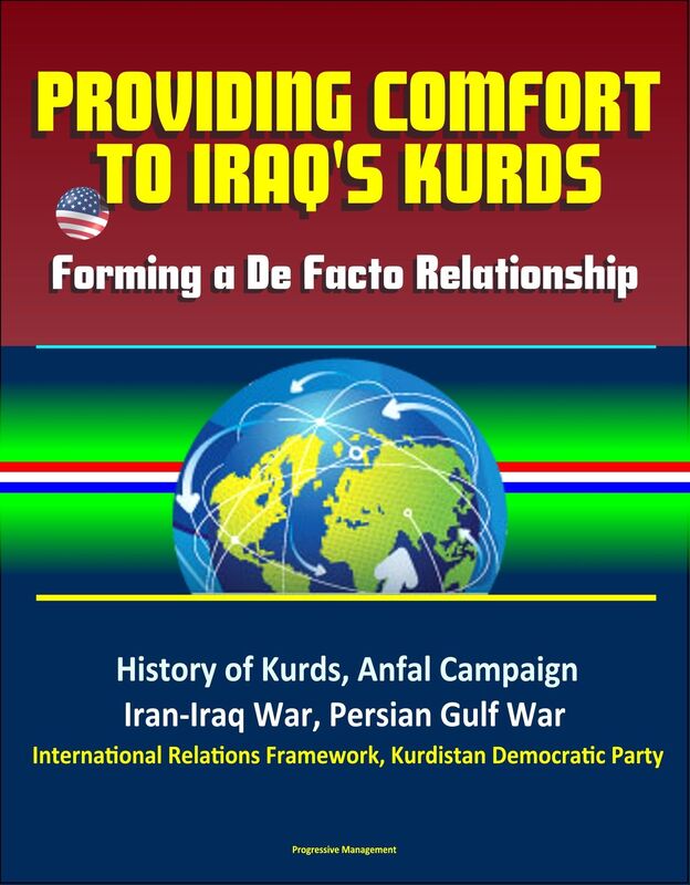 Providing Comfort to Iraq's Kurds: Forming a De Facto Relationship - History of Kurds, Anfal Campaign, Iran-Iraq War, Persian Gulf War, International Relations Framework, Kurdistan Democratic Party