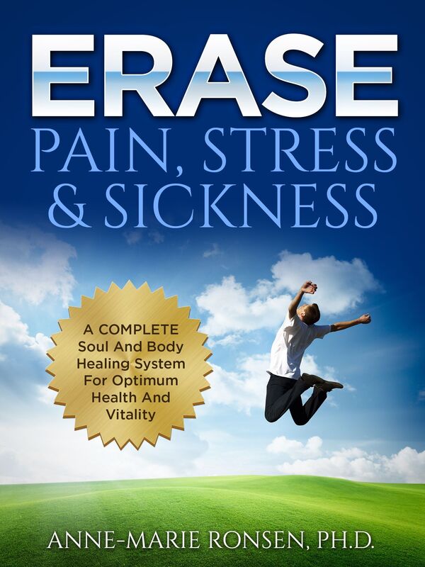 Erase Pain, Stress and Sickness: A COMPLETE Soul And Body Healing System For Optimum Health And Vitality