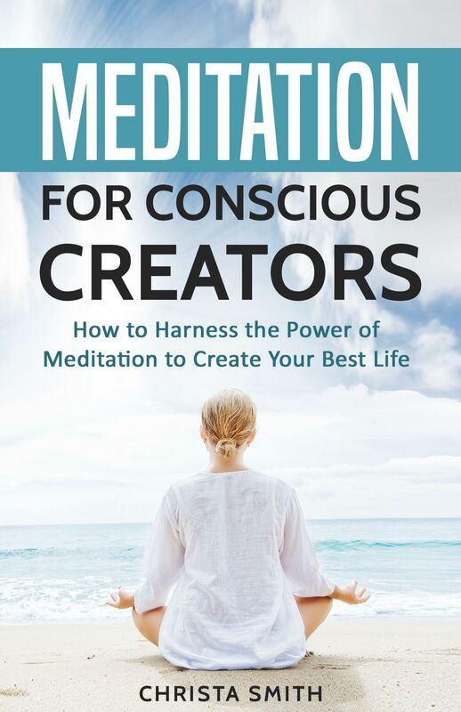 Meditation for Conscious Creators: How to Harness the Power of Meditation to Create Your Best Life