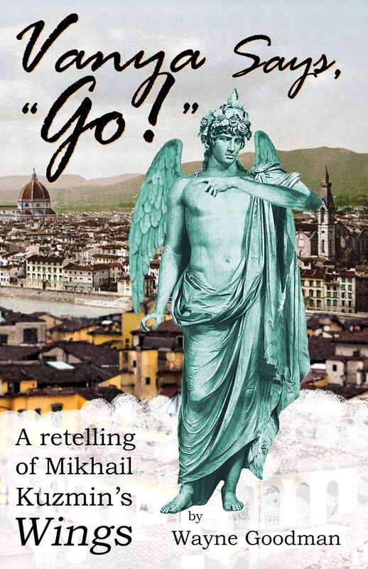 Vanya Says, "Go!": A Retelling of Mikhail Kuzmin's "Wings"