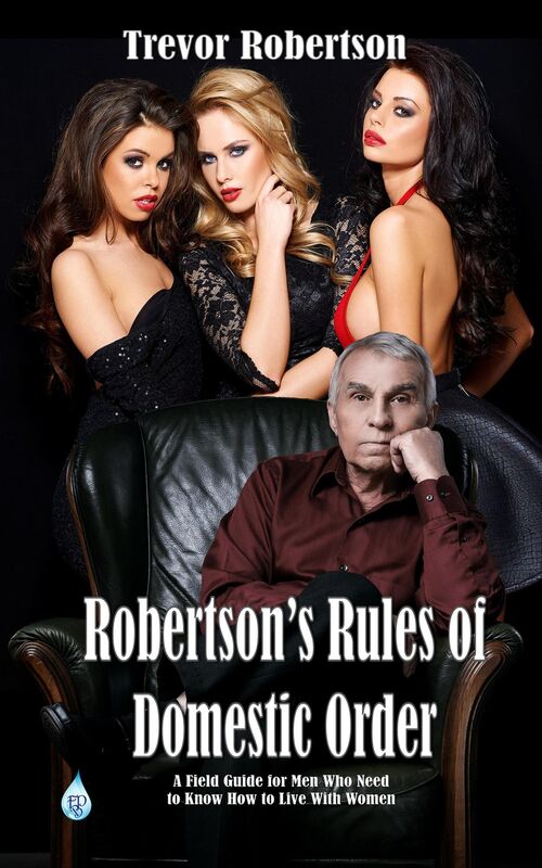 Robertson's Rules of Domestic Order, A Field Guide For Men Who Need To Know How To Live With Women