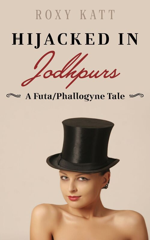 Hijacked in Jodhpurs: A Futa/Phallogyne Tale
