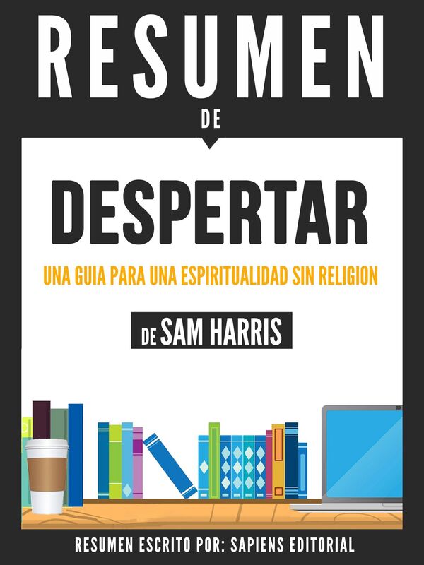 Despertar: Una Guia Para Espiritualidad Sin Religion (Waking Up): Resumen del libro de Sam Harris
