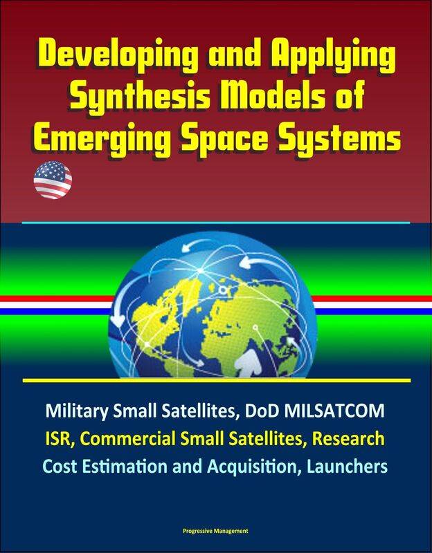Developing and Applying Synthesis Models of Emerging Space Systems: Military Small Satellites, DoD MILSATCOM, ISR, Commercial Small Satellites, Research, Cost Estimation and Acquisition, Launchers