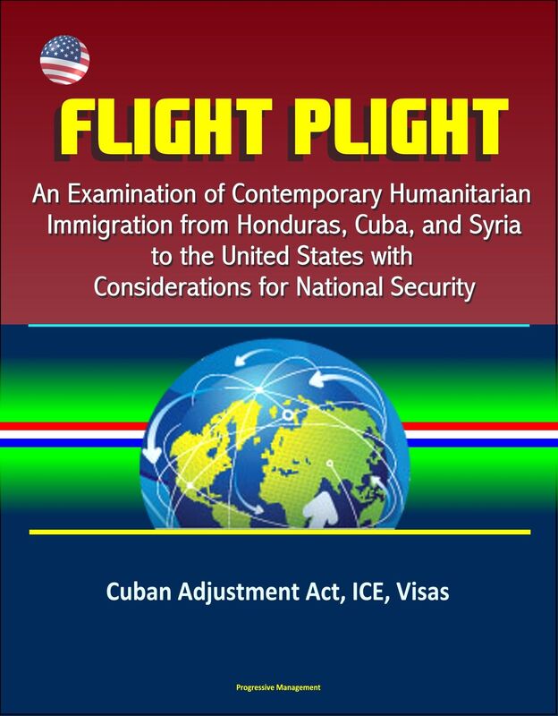 Flight Plight: An Examination of Contemporary Humanitarian Immigration from Honduras, Cuba, and Syria to the United States with Considerations for National Security - Cuban Adjustment Act, ICE, Visas