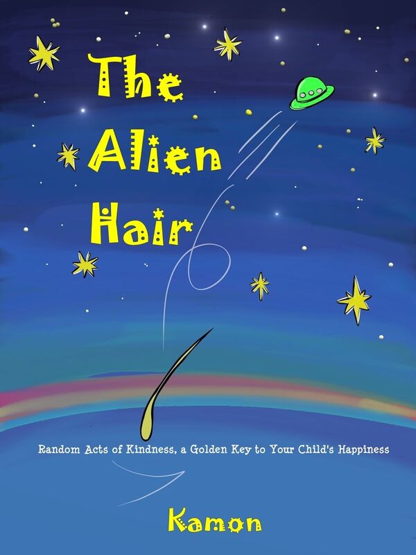 The Alien Hair: Random Acts of Kindness, a Golden Key to Your Child's Happiness