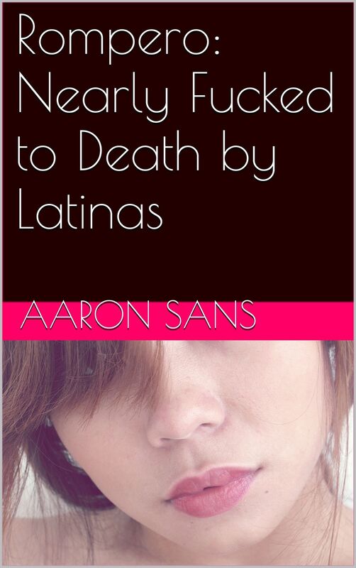 Rompero: Nearly Fucked to Death by Latinas