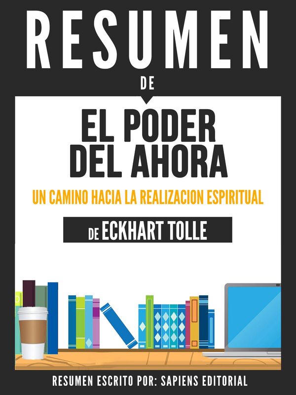 El Poder del Ahora: Un Camino Hacia La Realizacion Espiritual (The Power of Now): Resumen Completo Del Libro De Eckhart Tolle