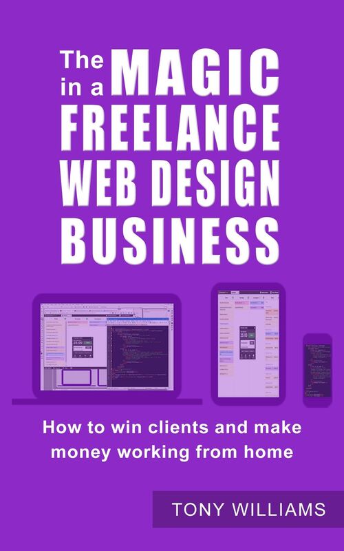 The Magic In A Freelance Web Design Business: How To Win Clients And Make Money Working From Home