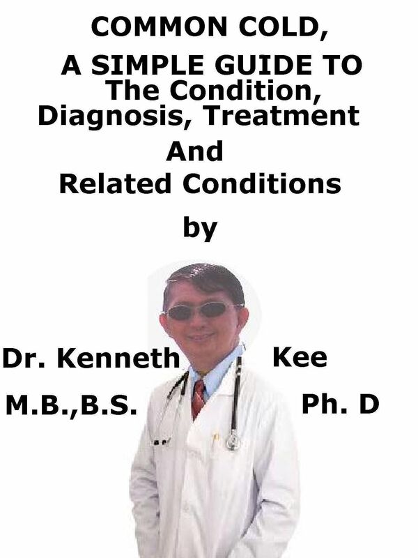 Common Cold, A Simple Guide To The Condition, Diagnosis, Treatment And Related Conditions