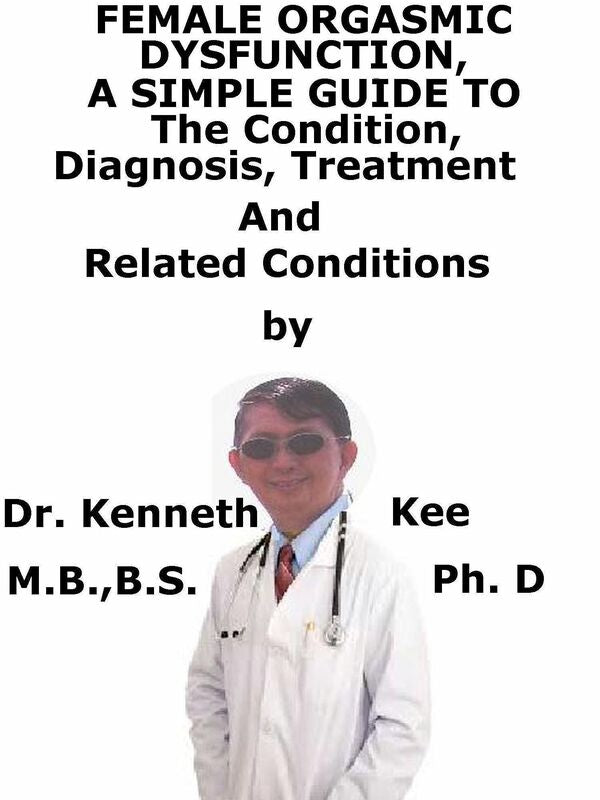 Female Orgasmic Dysfunction, A Simple Guide To The Condition, Diagnosis, Treatment And Related Conditions