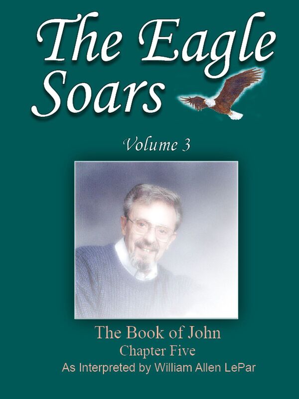 The Eagle Soars: Volume 3; The Book of John, Chapter 5, As Interpreted by William Allen LePar