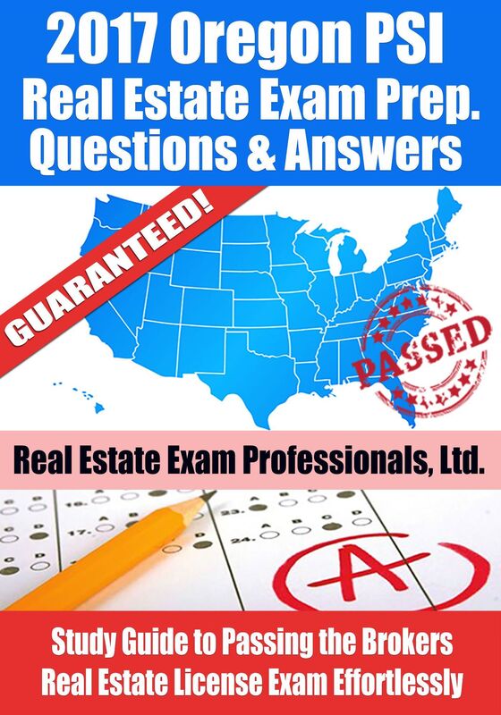 2017 Oregon PSI Real Estate Exam Prep Questions, Answers & Explanations: Study Guide to Passing the Brokers Real Estate License Exam Effortlessly